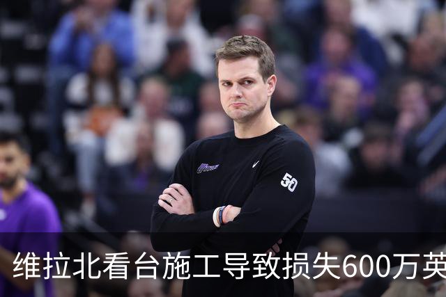 维拉北看台施工导致损失600万英镑，球队面临客观挑战